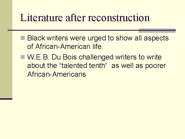 Literature after reconstruction n Black writers were urged to show all aspects of African-American