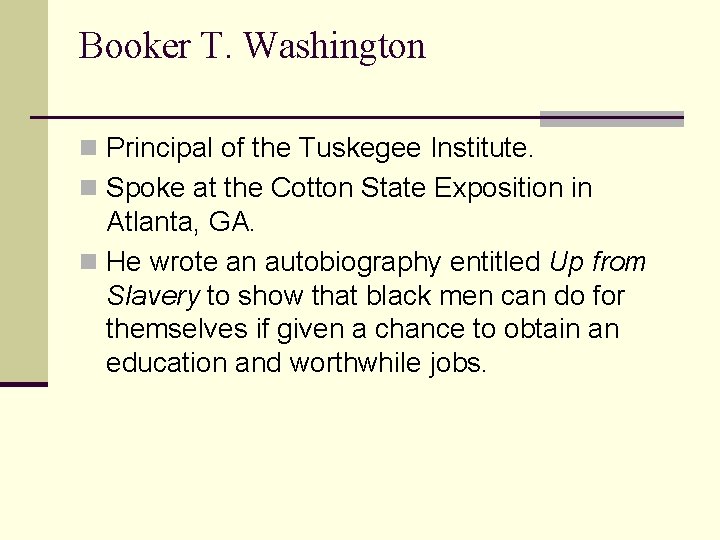 Booker T. Washington n Principal of the Tuskegee Institute. n Spoke at the Cotton