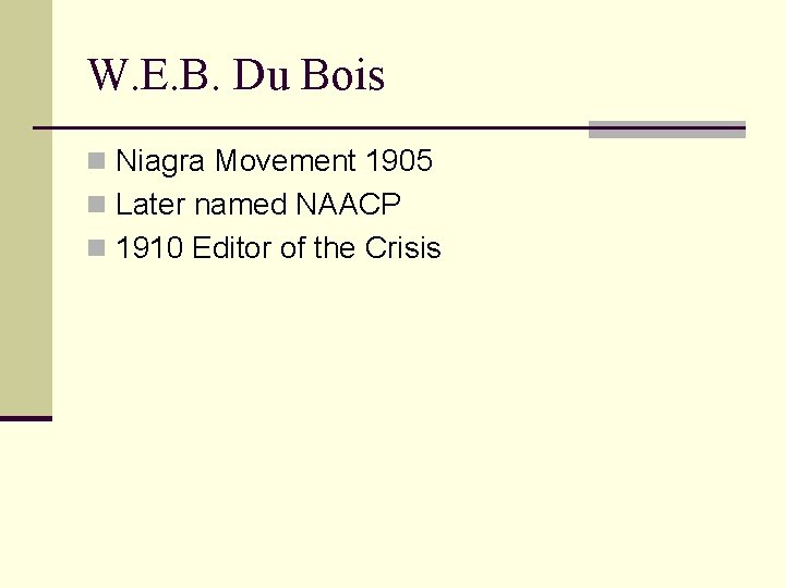 W. E. B. Du Bois n Niagra Movement 1905 n Later named NAACP n
