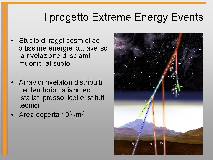 Il progetto Extreme Energy Events • Studio di raggi cosmici ad altissime energie, attraverso