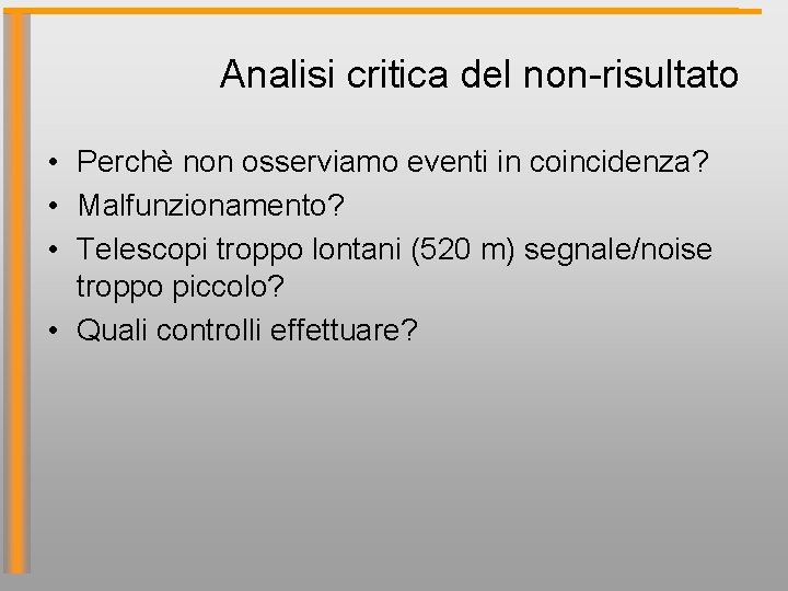 Analisi critica del non-risultato • Perchè non osserviamo eventi in coincidenza? • Malfunzionamento? •