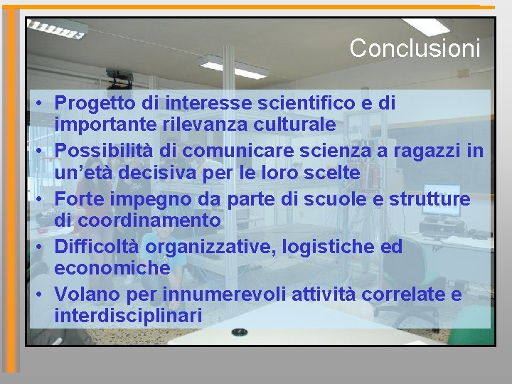Conclusioni • Progetto di interesse scientifico e di importante rilevanza culturale • Possibilità di