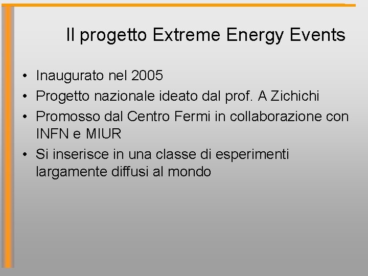 Il progetto Extreme Energy Events • Inaugurato nel 2005 • Progetto nazionale ideato dal