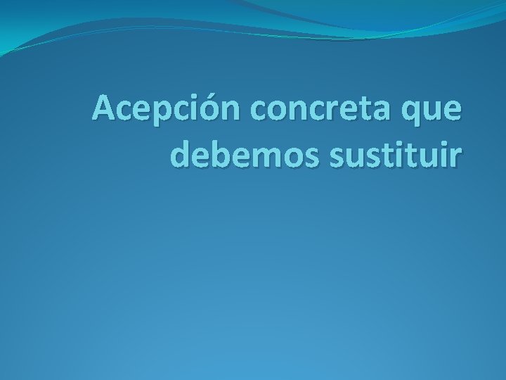 Acepción concreta que debemos sustituir 