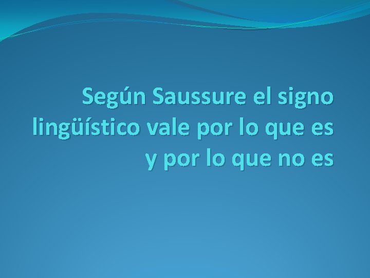 Según Saussure el signo lingüístico vale por lo que es y por lo que