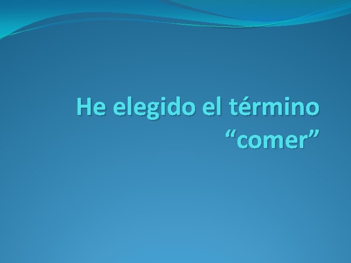 He elegido el término “comer” 