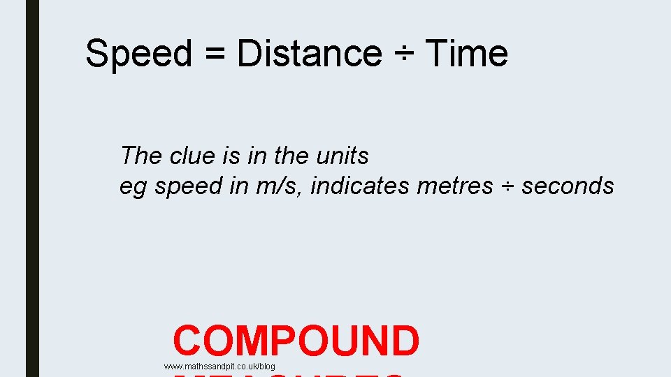 Speed = Distance ÷ Time The clue is in the units eg speed in