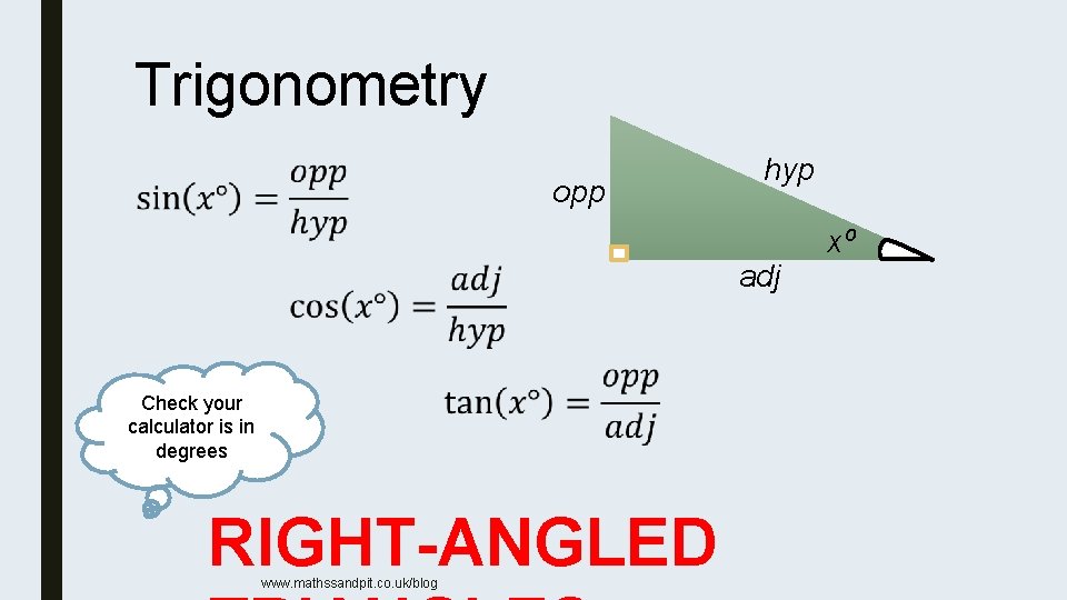 Trigonometry opp hyp x⁰ adj Check your calculator is in degrees RIGHT-ANGLED www. mathssandpit.