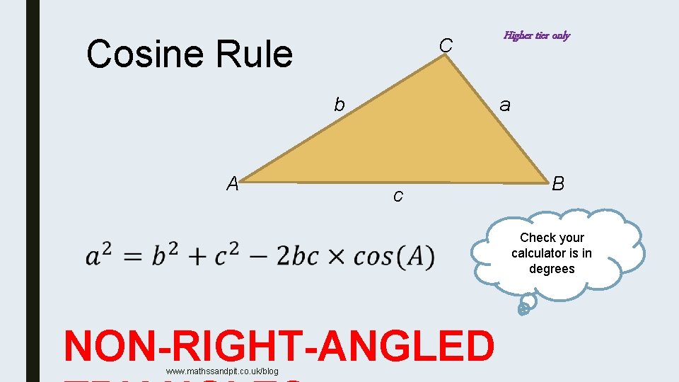 Cosine Rule C b A Higher tier only a c B Check your calculator