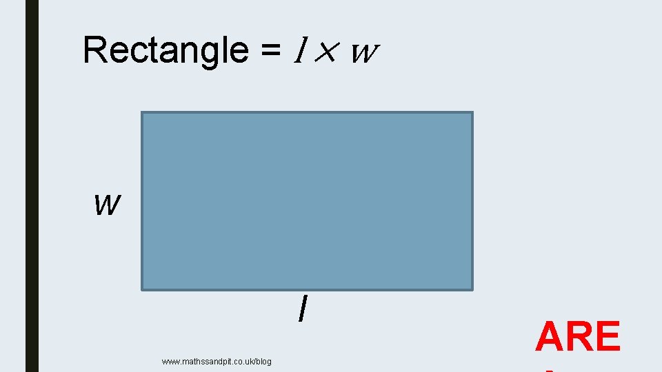 Rectangle = l × w w l www. mathssandpit. co. uk/blog ARE 