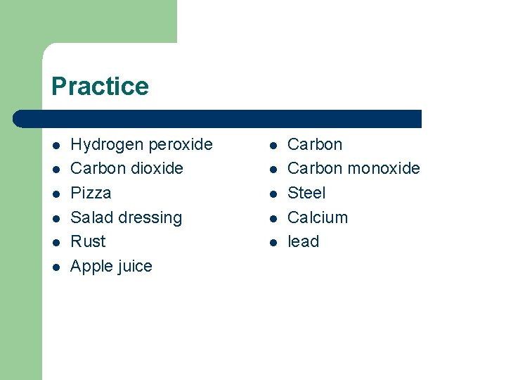 Practice l l l Hydrogen peroxide Carbon dioxide Pizza Salad dressing Rust Apple juice