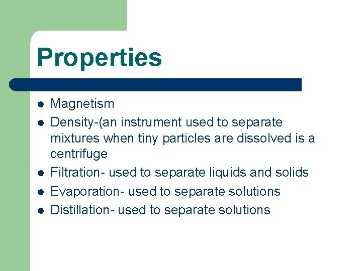 Properties l l l Magnetism Density-(an instrument used to separate mixtures when tiny particles