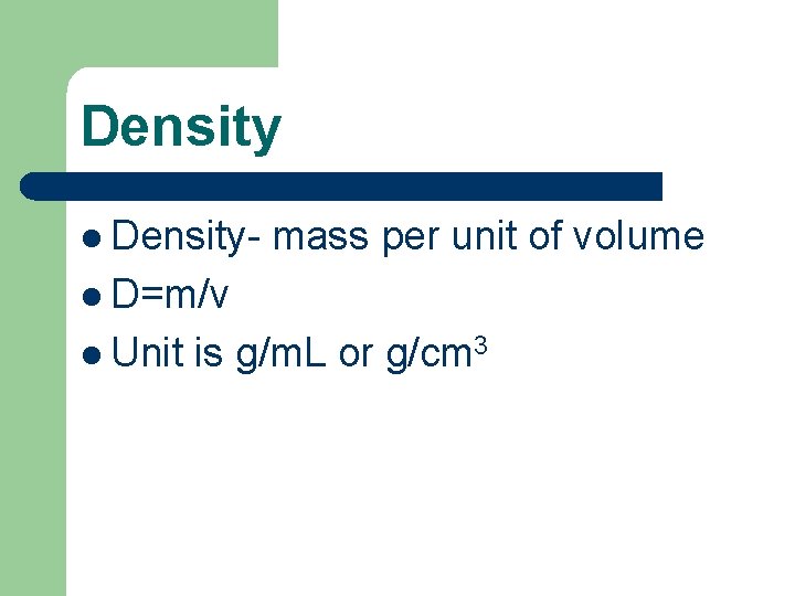 Density l Density- mass per unit of volume l D=m/v l Unit is g/m.