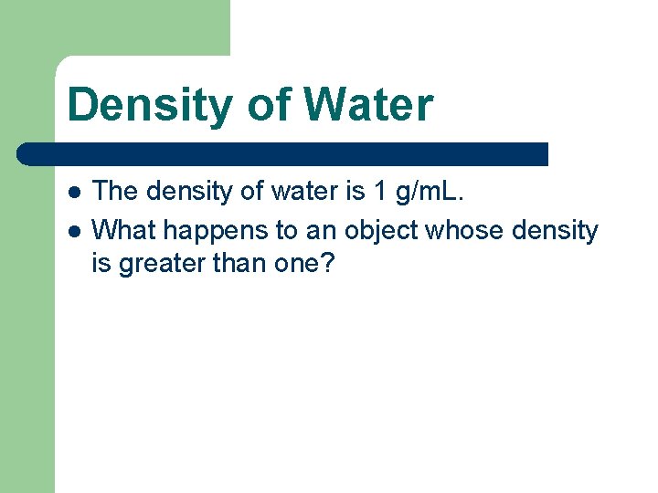 Density of Water l l The density of water is 1 g/m. L. What