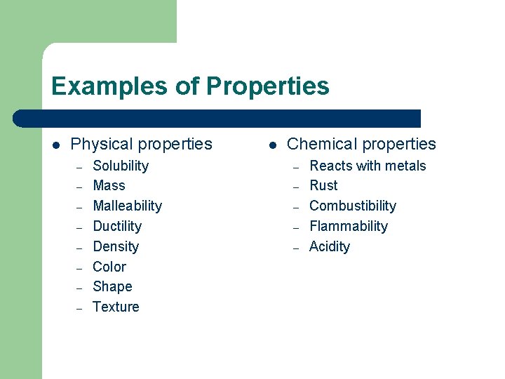 Examples of Properties l Physical properties – – – – Solubility Mass Malleability Ductility
