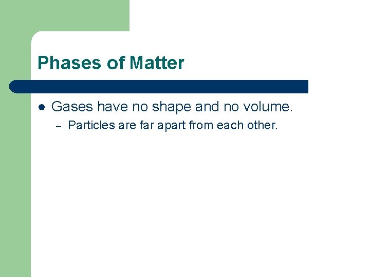 Phases of Matter l Gases have no shape and no volume. – Particles are