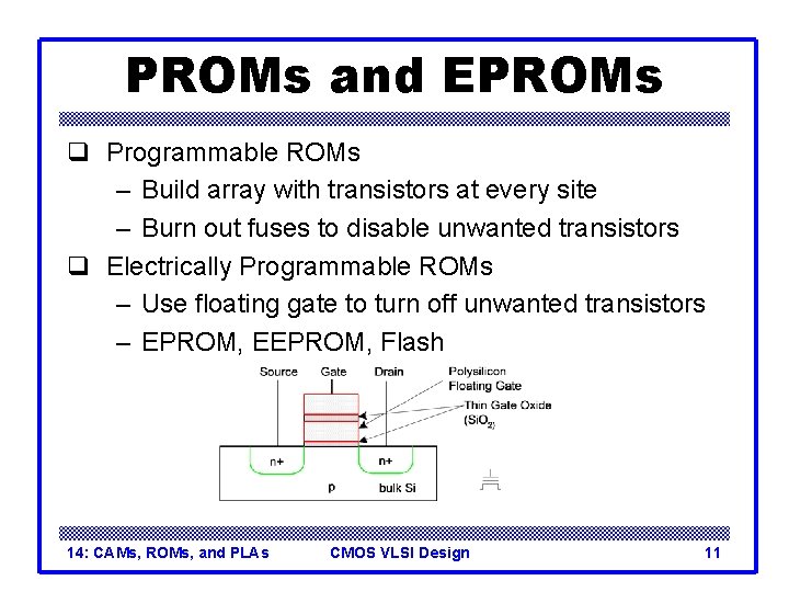 PROMs and EPROMs q Programmable ROMs – Build array with transistors at every site