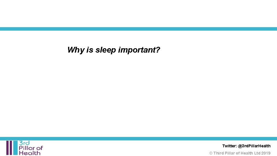 Why is sleep important? Twitter: @3 rd. Pillar. Health © Third Pillar of Health Why is sleep important? Twitter: @3 rd. Pillar. Health © Third Pillar of Health
