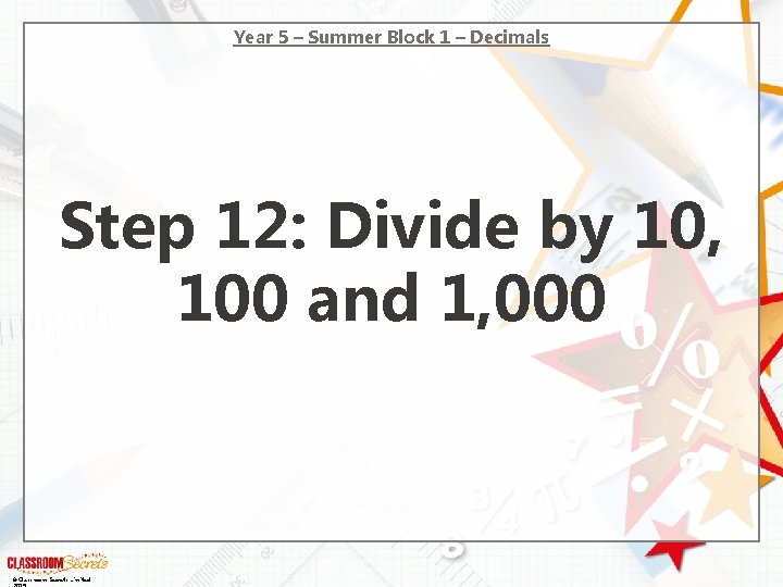 Year 5 – Summer Block 1 – Decimals Step 12: Divide by 10, 100