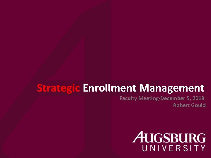 Strategic Enrollment Management Faculty Meeting-December 5, 2018 Robert Gould 