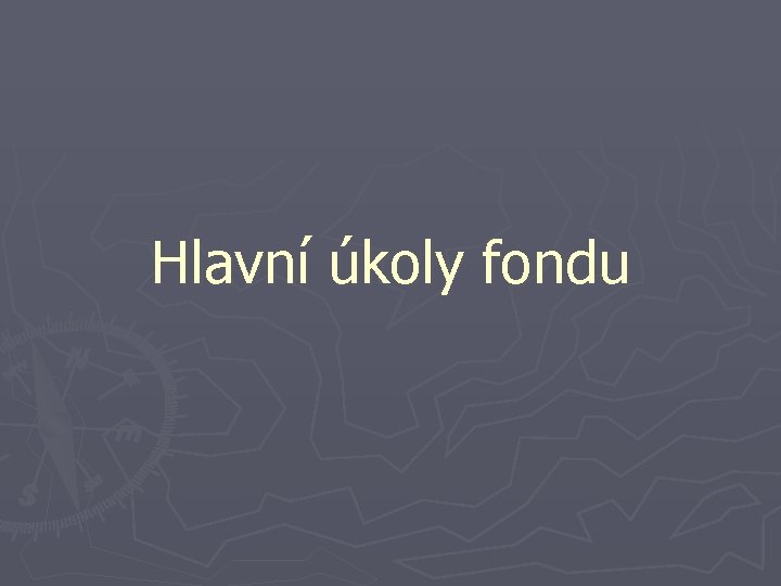 Hlavní úkoly fondu Hlavní úkoly fondu