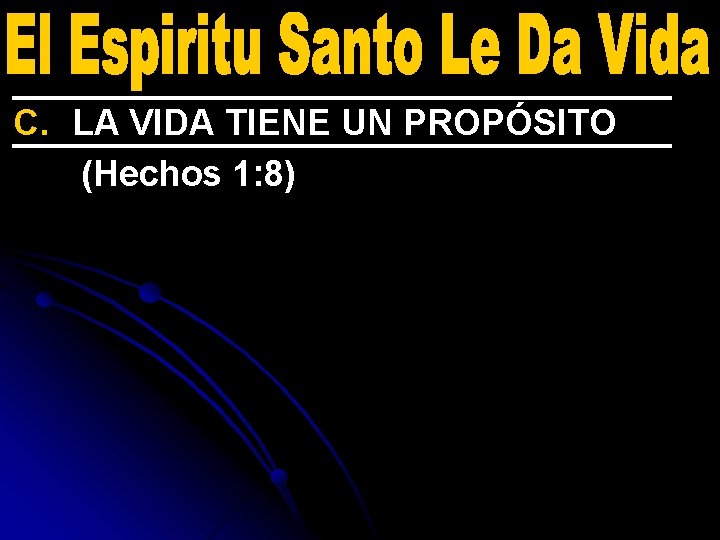 C. LA VIDA TIENE UN PROPÓSITO (Hechos 1: 8) 