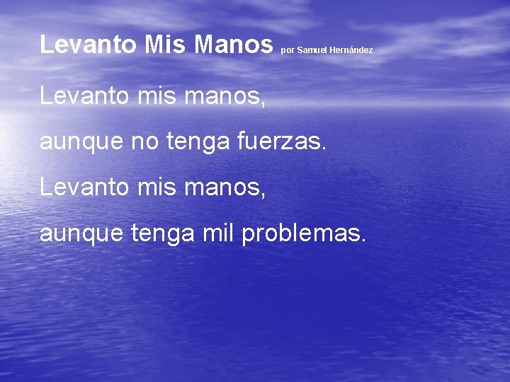 Levanto Mis Manos por Samuel Hernández Levanto mis manos, aunque no tenga fuerzas. Levanto