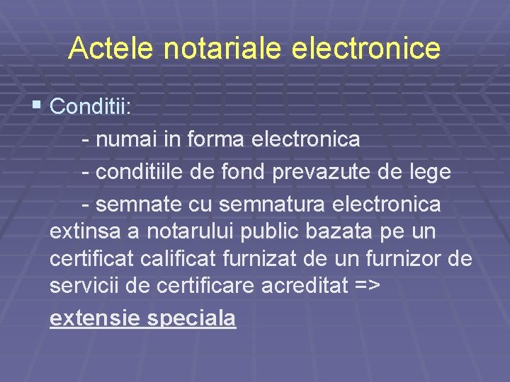 Actele notariale electronice § Conditii: - numai in forma electronica - conditiile de fond Actele notariale electronice § Conditii: - numai in forma electronica - conditiile de fond