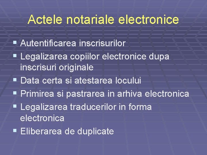 Actele notariale electronice § Autentificarea inscrisurilor § Legalizarea copiilor electronice dupa inscrisuri originale § Actele notariale electronice § Autentificarea inscrisurilor § Legalizarea copiilor electronice dupa inscrisuri originale §