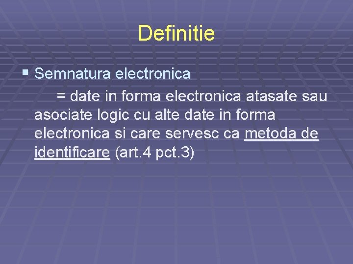 Definitie § Semnatura electronica = date in forma electronica atasate sau asociate logic cu Definitie § Semnatura electronica = date in forma electronica atasate sau asociate logic cu