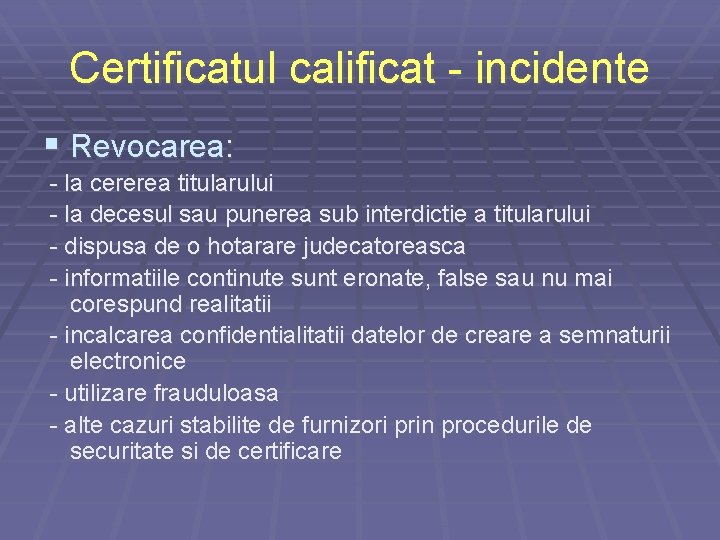 Certificatul calificat - incidente § Revocarea: - la cererea titularului - la decesul sau Certificatul calificat - incidente § Revocarea: - la cererea titularului - la decesul sau