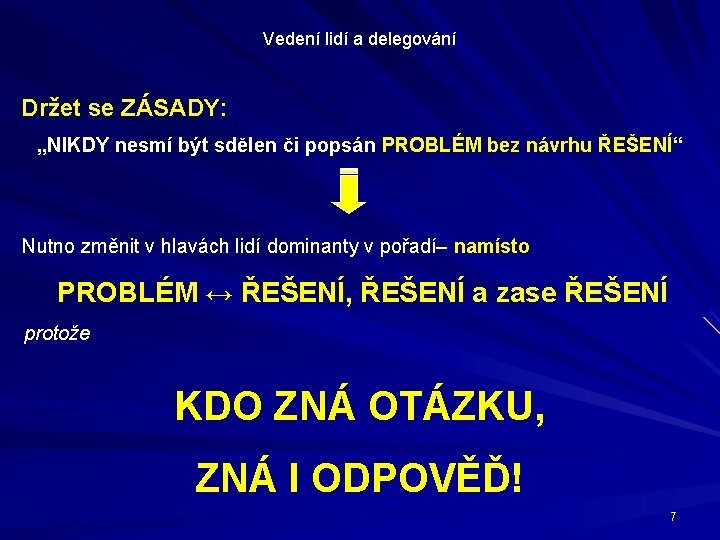 Vedení lidí a delegování Držet se ZÁSADY: „NIKDY nesmí být sdělen či popsán PROBLÉM Vedení lidí a delegování Držet se ZÁSADY: „NIKDY nesmí být sdělen či popsán PROBLÉM