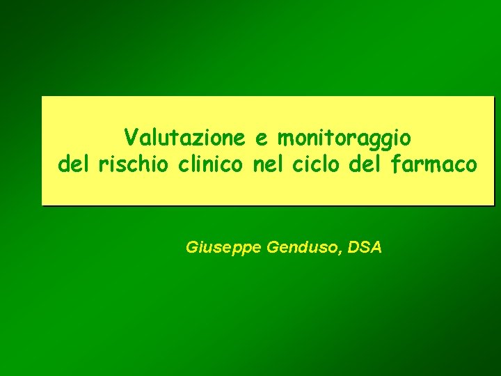 Valutazione e monitoraggio del rischio clinico nel ciclo del farmaco Giuseppe Genduso, DSA 