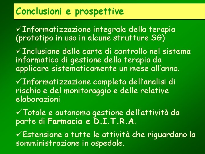 Conclusioni e prospettive üInformatizzazione integrale della terapia (prototipo in uso in alcune strutture SG)