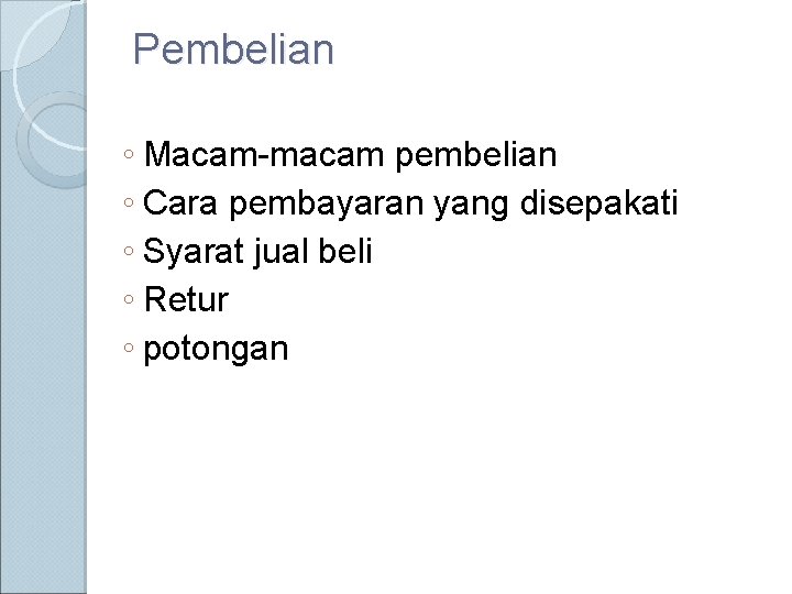 Pembelian ◦ Macam-macam pembelian ◦ Cara pembayaran yang disepakati ◦ Syarat jual beli ◦