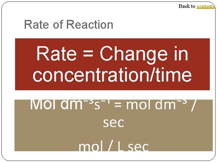 Back to contents Rate of Reaction Rate = Change in concentration/time Mol dm⁻³s⁻¹ =