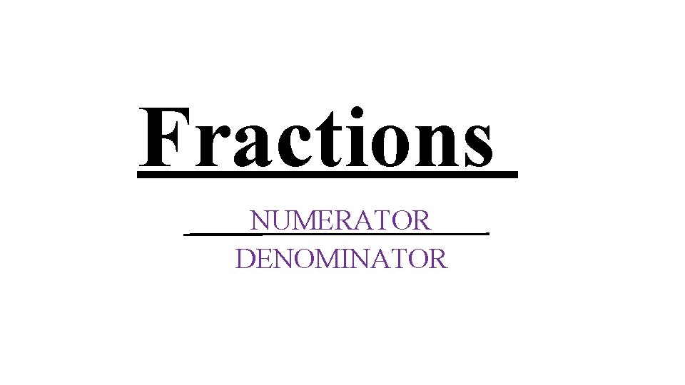 Fractions NUMERATOR DENOMINATOR 