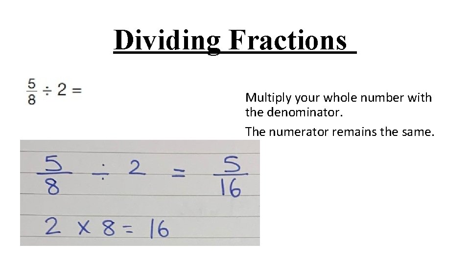 Dividing Fractions Multiply your whole number with the denominator. The numerator remains the same.