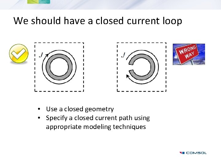 We should have a closed current loop • Use a closed geometry • Specify