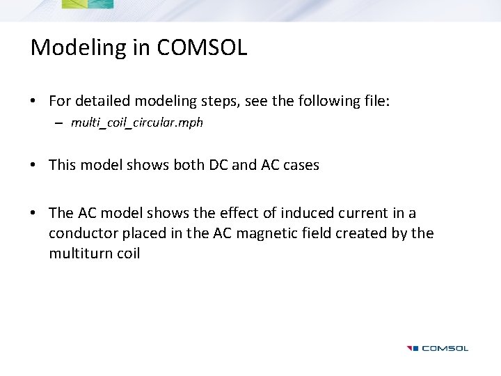 Modeling in COMSOL • For detailed modeling steps, see the following file: – multi_coil_circular.