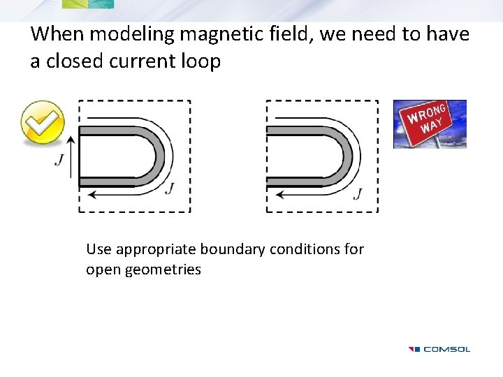 When modeling magnetic field, we need to have a closed current loop Use appropriate