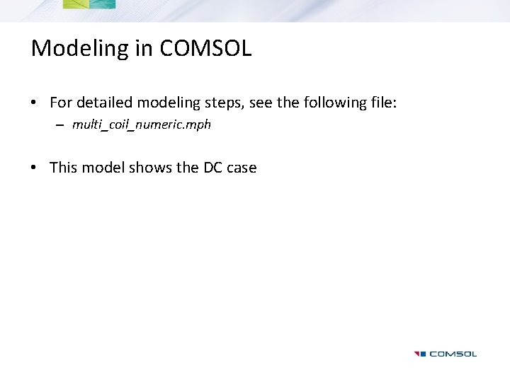 Modeling in COMSOL • For detailed modeling steps, see the following file: – multi_coil_numeric.