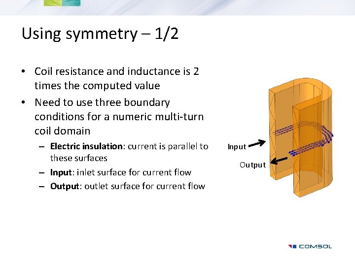 Using symmetry – 1/2 • Coil resistance and inductance is 2 times the computed