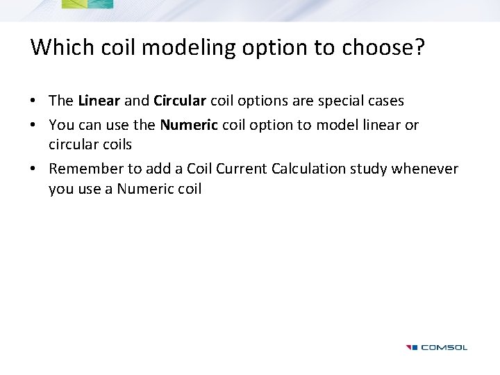Which coil modeling option to choose? • The Linear and Circular coil options are
