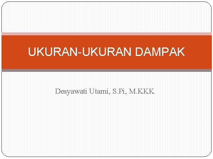 UKURAN-UKURAN DAMPAK Desyawati Utami, S. Pi, M. KKK 