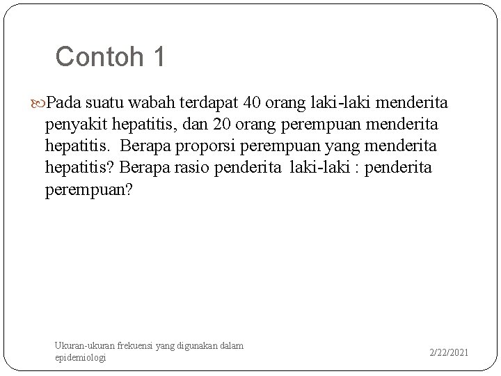 Contoh 1 Pada suatu wabah terdapat 40 orang laki-laki menderita penyakit hepatitis, dan 20