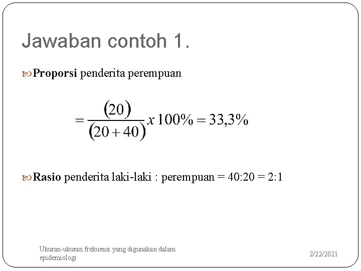 Jawaban contoh 1. Proporsi penderita perempuan Rasio penderita laki-laki : perempuan = 40: 20