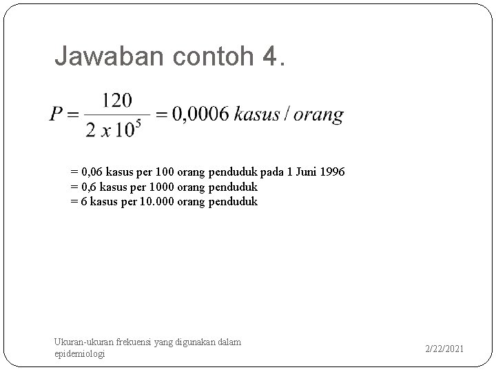 Jawaban contoh 4. = 0, 06 kasus per 100 orang penduduk pada 1 Juni