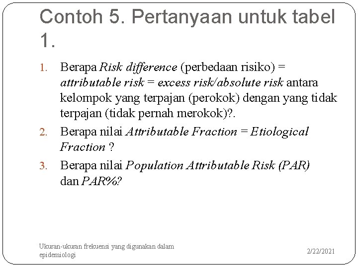 Contoh 5. Pertanyaan untuk tabel 1. Berapa Risk difference (perbedaan risiko) = attributable risk