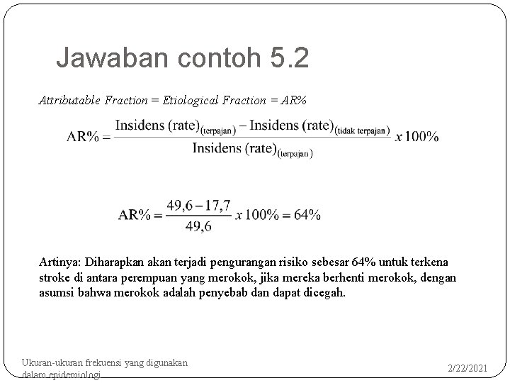 Jawaban contoh 5. 2 23 Attributable Fraction = Etiological Fraction = AR% Artinya: Diharapkan